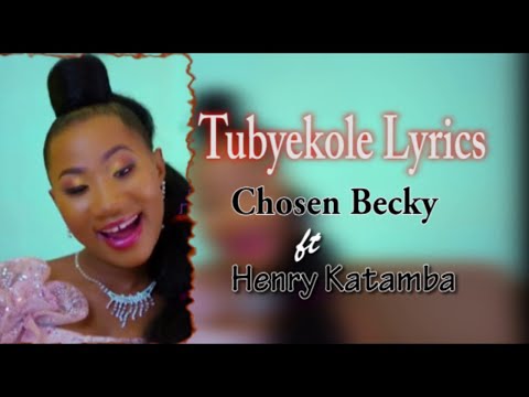 TUBYEKOLE LYRICS - CHOSEN BECKY ft HENRY KATAMBA UGANDAN 2021 HITS
