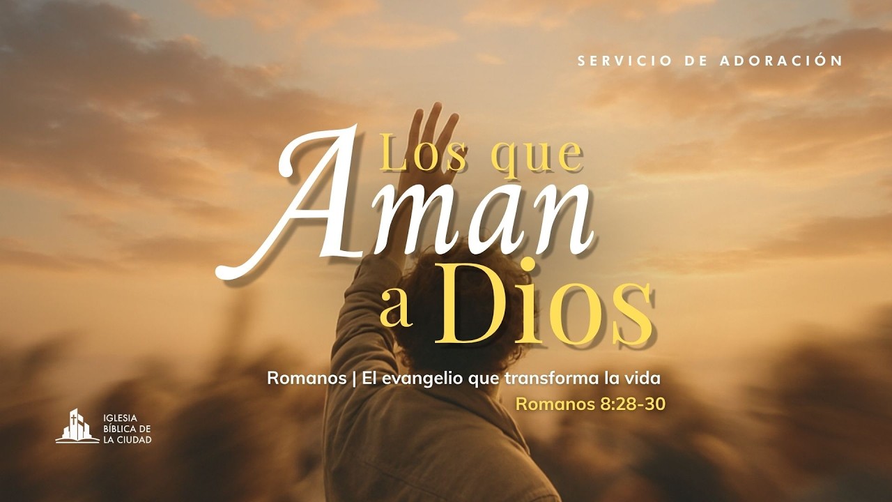 Los que Aman a Dios | Romanos 8 :28-30 | Sermón Dominical