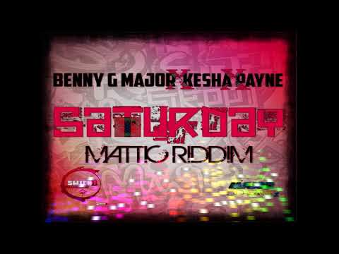 BENNY G MAJOR X KESHA X PAYNE - SATURDAY / MATTIC RIDDIM   ( NEW DANCE HALL 2018 )