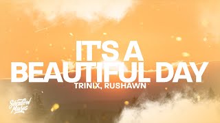 TRINIX x Rushawn - It's A Beautiful Day