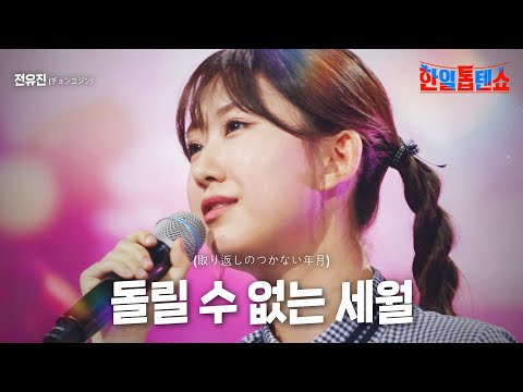 전유진(チョンユジン) - 돌릴 수 없는 세월(取り返しのつかない年月)｜한일톱텐쇼 7회