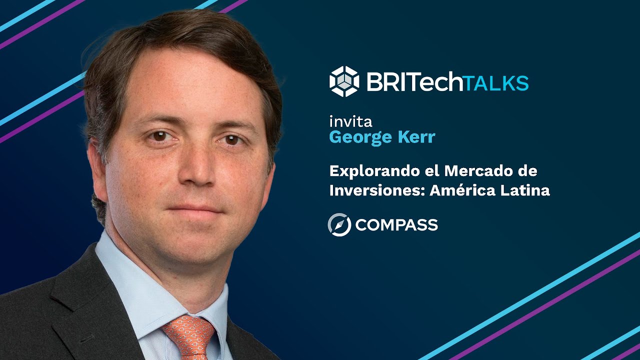 BRITech Talks invita a George Kerr – Explorando el mercado de inversiones en América Latina