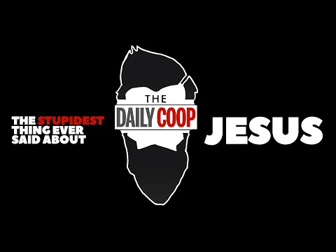The Daily Coop - The Stupidest Thing Ever Said About Jesus