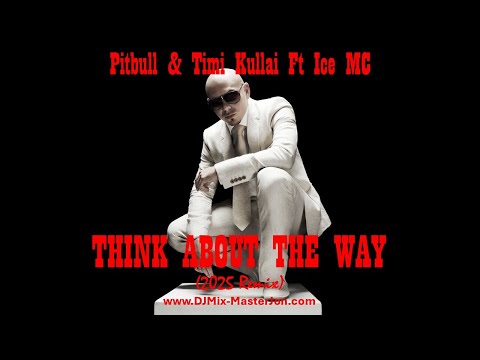 Pitbull & Timi Kullai Ft Ice MC | THINK ABOUT THE WAY (2025 REMIX)