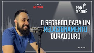 O SEGREDO PARA UM RELACIONAMENTO DURADOURO - DANILO MELO - PODMANHÊ #68