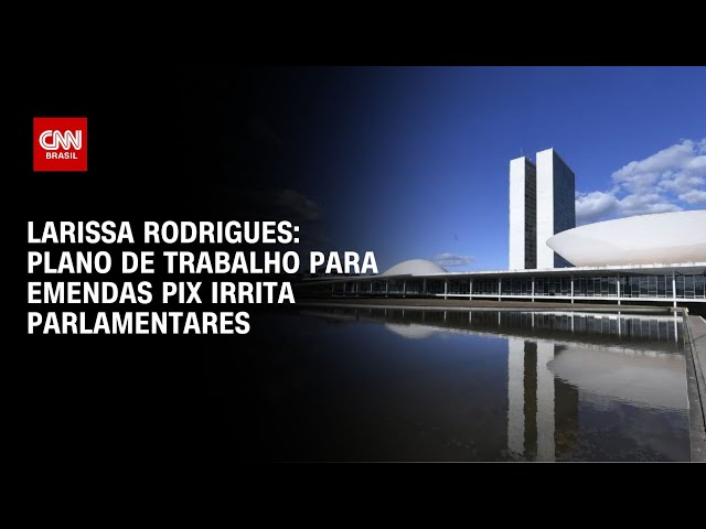 Larissa Rodrigues: Plano de trabalho para emendas pix irrita parlamentares   | BASTIDORES CNN