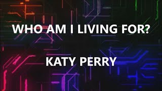 WHO AM I LIVING FOR? - KATY PERRY (Lyrics)