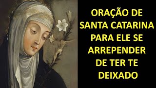ORAÇÃO DE SANTA CATARINA PARA ELE SE ARREPENDER DE TER TE DEIXADO!