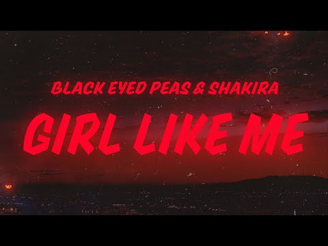 Black Eyed Peas & Shakira - GIRL LIKE ME (Lyrics)