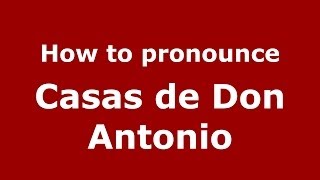 How to pronounce Casas De Don Antonio
