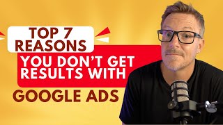 Top 7 reasons youre not getting results with your Google Ads