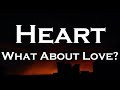 Heart - What About Love? (Lyrics)