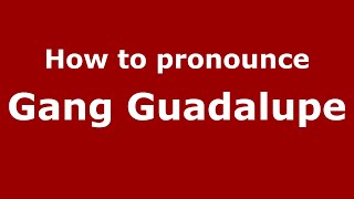 How to pronounce Gang Guadalupe