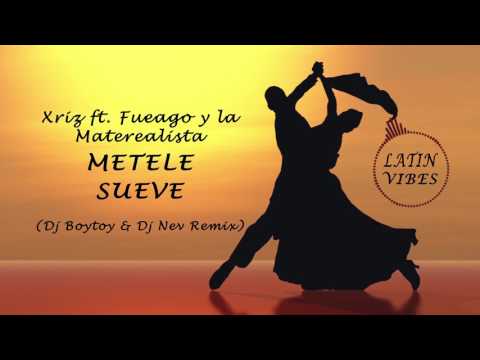 Xriz ft. Fueago y la Materealista - METELE SUEVE (Boytoy & Nev Latin House Remix) [Latin Music 2017]