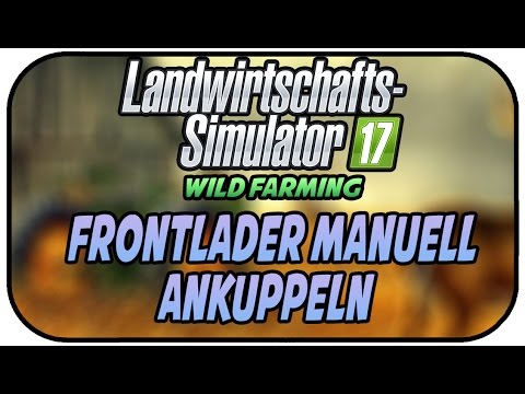LS17 WILD FARMING - FRONTLADER MANUEL ANKUPPELN #025 ★Let's Play Landwirtschaft Simulator 17