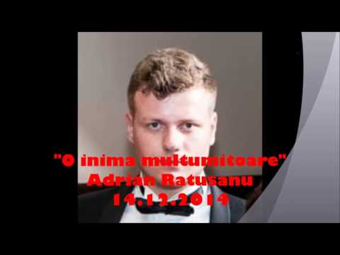 Adrian Ratusanu-14.12. 2014- O inima mulțumitoare.