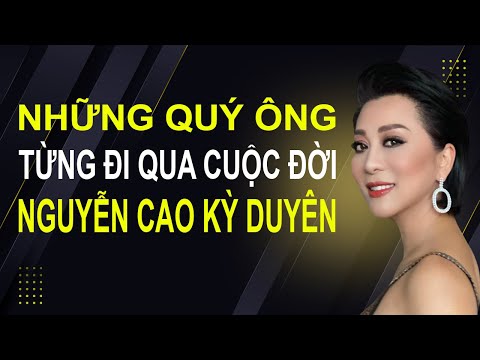 Những Quý Ông Từng Đi Qua Cuộc Đời MC NGUYỄN CAO KỲ DUYÊN