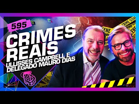 ULLISSES CAMPBELL E DELEGADO MAURO DIAS - Inteligência Ltda. Podcast #595