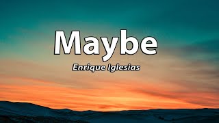 Enrique Iglesias - Maybe (Lyrics)