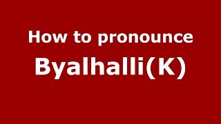 How to pronounce Byalhalli(k)