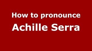 How to pronounce Achille Serra