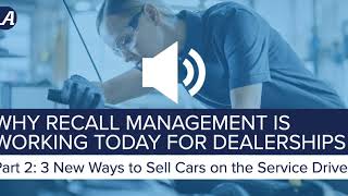 3 New Ways to Sell Cars on the Service Drive | Recall Management Is Working TODAY for Dealerships