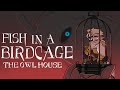 Fish In A Birdcage The Owl House Animatic