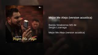 Mejor Me Alejo (Version Acustica) - Banda Sinaloense MS De Sergio Lizarraga