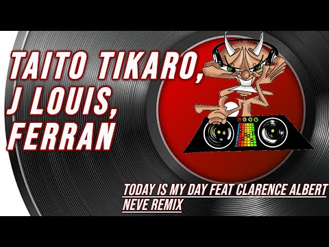 Taito Tikaro, J Louis, Ferran | Today Is My Day Feat Clarence Albert Neve Remix