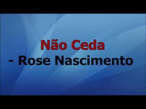 Não Ceda ( playback com letra) Rose Nascimento