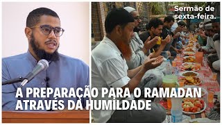 A Preparação para o Ramadan através da Humildade - Sermão de sexta-feira do Rafiq Aires