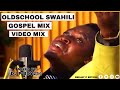OLDSCHOOL SWAHILI WORSHIP GOSPEL MIX DJ P BOY 254 Solomon Mukubwa Fanuel Sedeki Christina Shusho