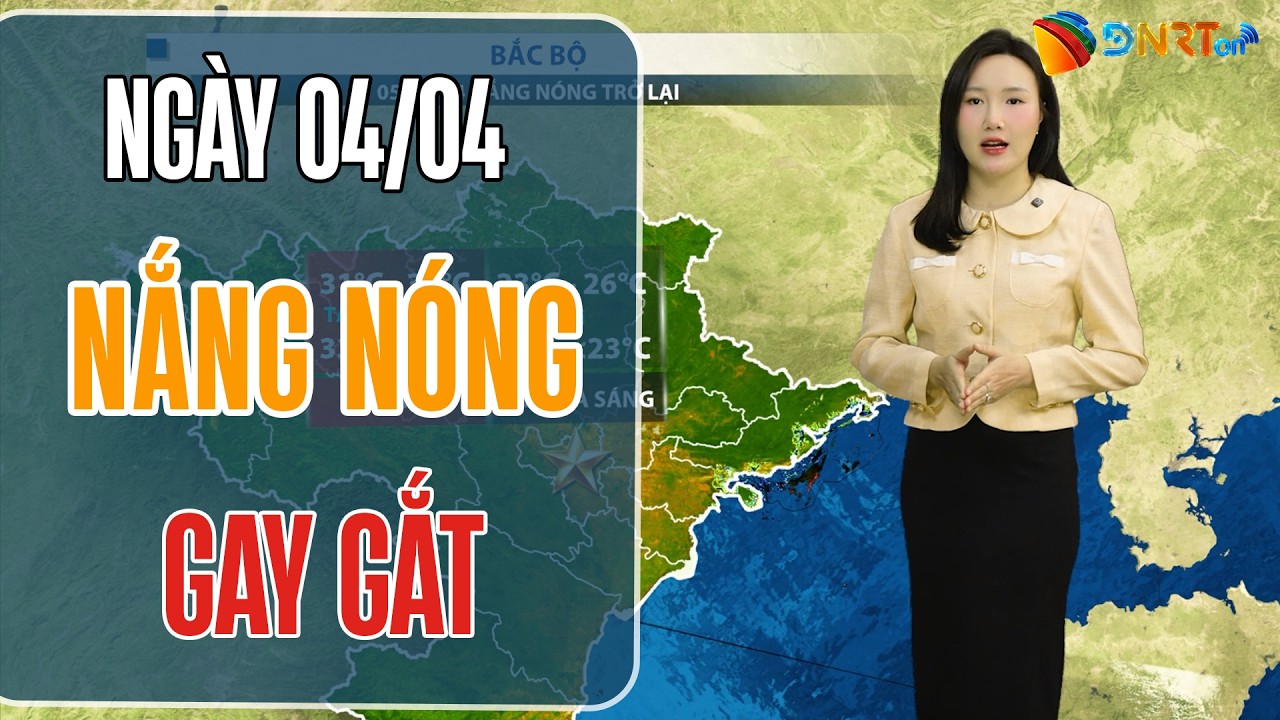 Dự báo thời tiết 04-06/04 | Trung Bộ và Tây Bắc Bộ nắng nóng gay gắt trên 38 độ C