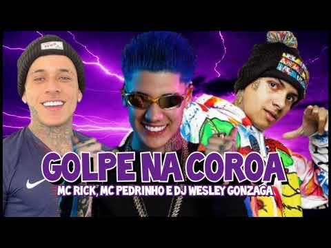 GOLPE NA COROA MC RICK MC PEDRINHO  E DJ WESLEY GONZAGA