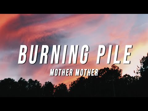 Mother Mother - Burning Pile (Lyrics)