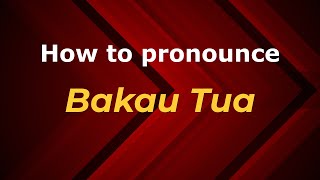 How to pronounce Bakau Tua