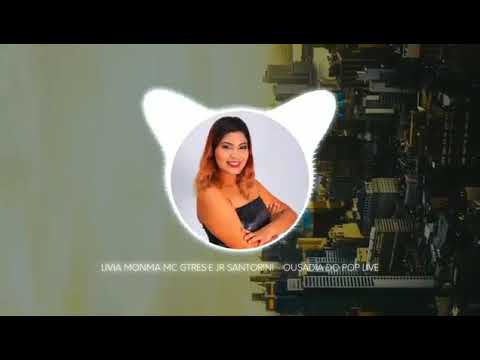 LIVIA MONMA MC GTRES E JR SANTORINI - OUSADIA DO POP LIVE