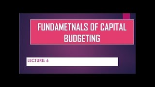 LECTURE 6:  FUNDAMENTAL OF CAPITAL BUDGETING -- BFW2140