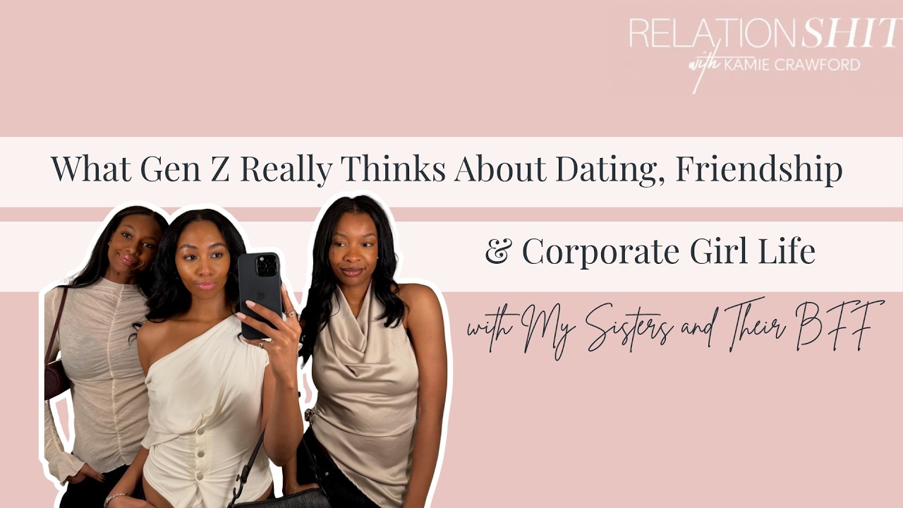What Gen Z Really Thinks About Dating, Friendship & Corporate Girl Life ft. My Sisters & Their BFF