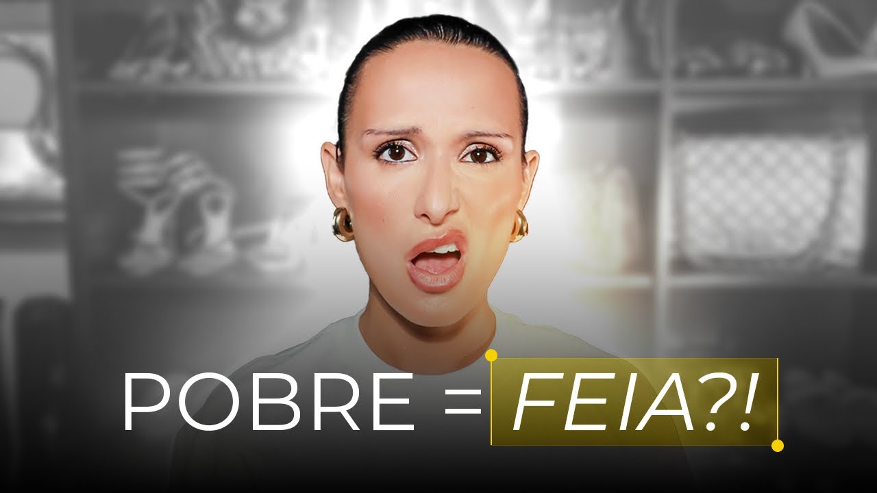 VOCÊ NAO É FEIA, SÓ É POBRE! PADRÕES DE BELEZA E A PROBLEMATICA DA COMPARAÇÃO.