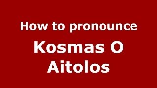 How to pronounce Kosmas O Aitolos