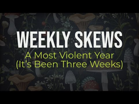 Weekly Skews – A Most Violent Year (It’s Been Three Weeks)