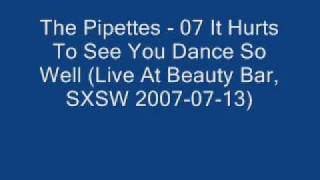 The Pipettes - 07 It Hurts To See You Dance So Well (Live At Beauty Bar, SXSW 2007-07-13)