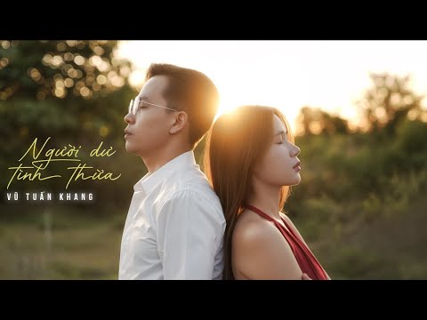 NGƯỜI DƯ TÌNH THỪA - VŨ TUẤN KHANG | LỠ YÊU SAI GIỜ TRÁCH AI ĐÂY XEM NHƯ KHÔNG MAY ĐƯỜNG TÌNH NÀY...