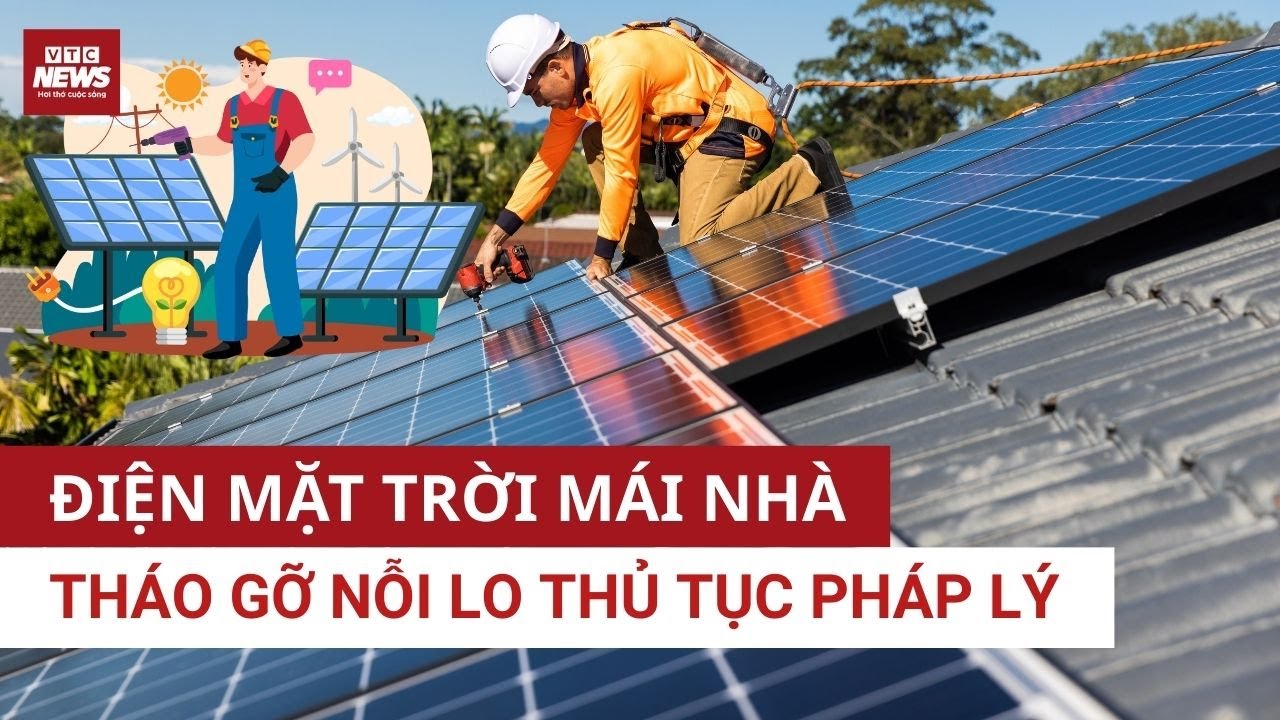 Lắp điện mặt trời mái nhà – Vì sao người dân “lo ngay ngáy”?