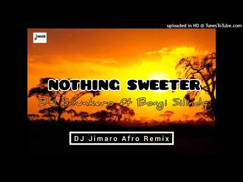 DJ Sdunkero ft Bongi Silinda - Nothing Sweeter[DJ Jimaro Afro Remix 2022]