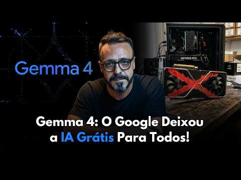 Gemma 4: O Google Deixou a IA Grátis Para Todos!