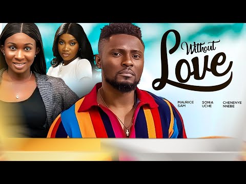WITHOUT LOVE - Maurice Sam, Sonia Uche, Chinenye Nnebe 2024 Nigerian Nollywood Romantic Movie