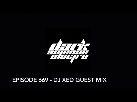 Dark Science Electro - Episode 669 - DJ Xed guest mix