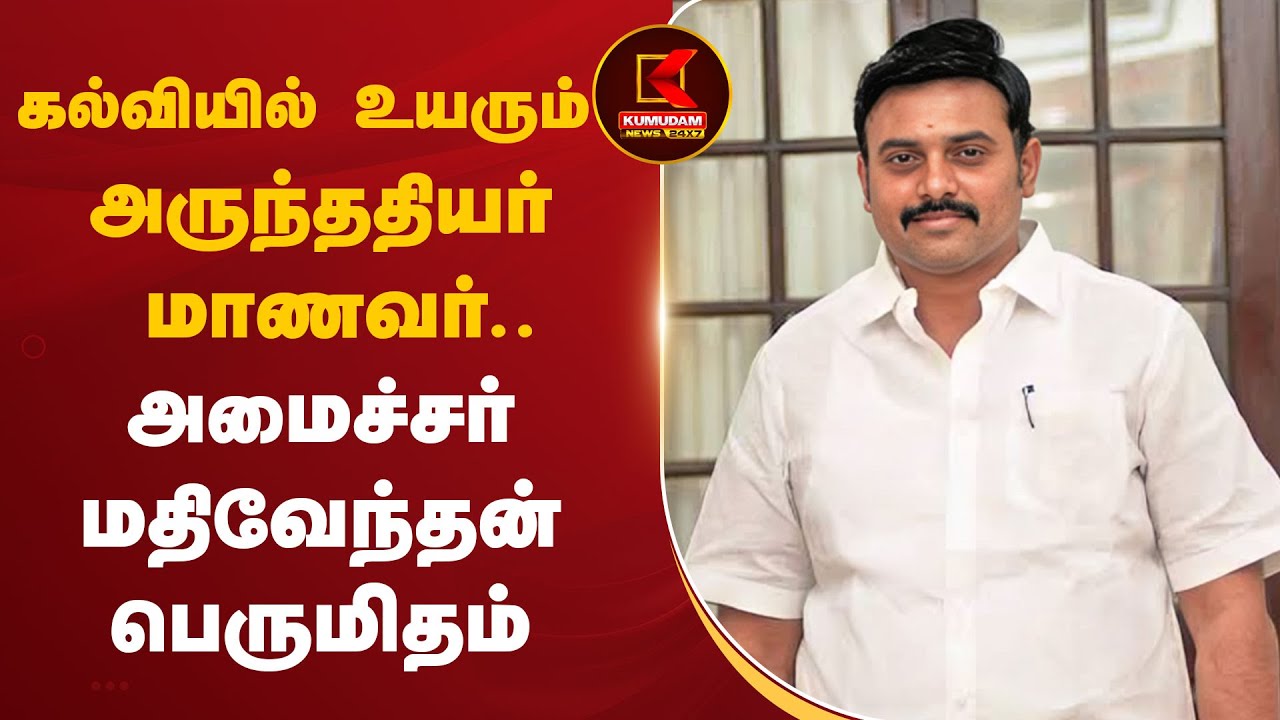 கல்வியில் உயரும் அருந்ததியர் மாணவர்.. அமைச்சர் மதிவேந்தன் பெருமிதம்